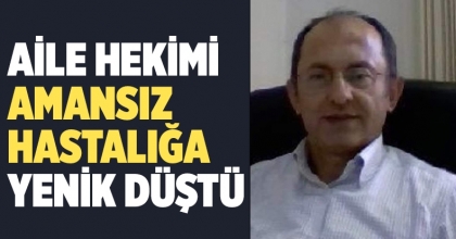 Aile Hekimi Amansız Hastalığa Yenik Düştü