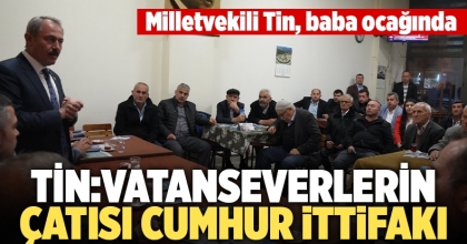 Milletvekili Şahin Tin: Vatanseverlerin çatısı Cumhur İttifakı 