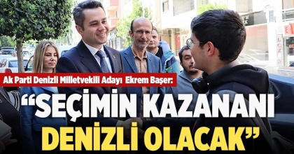 “Seçimin kazananı Denizli olacak”