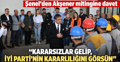 Şenel’den Akşener Mitingine Davet
