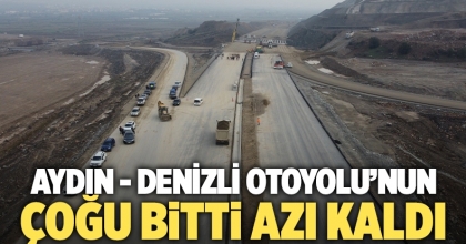Aydın - Denizli Otoyolu’nun çoğu bitti azı kaldı  