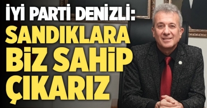 İYİ Parti Denizli: Sandıklara Biz Sahip Çıkarız