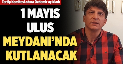 1 MAYIS ULUS MEYDANI’NDA KUTLANACAK