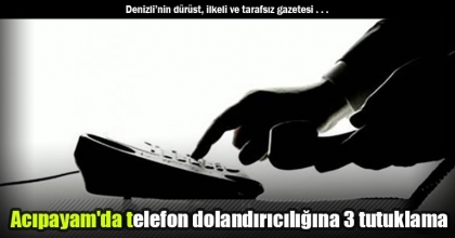 Acıpayam'da telefon dolandırıcılığına 3 tutuklama