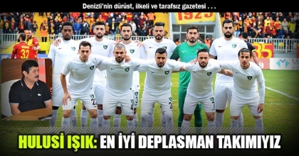 HULUSİ IŞIK: EN İYİ DEPLASMAN TAKIMIYIZ