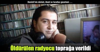 Öldürülen radyocu toprağa verildi