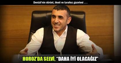 HOROZ’DA SELVİ, “DAHA İYİ OLACAĞIZ”