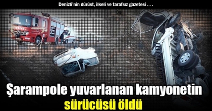 Şarampole yuvarlanan kamyonetin sürücüsü öldü