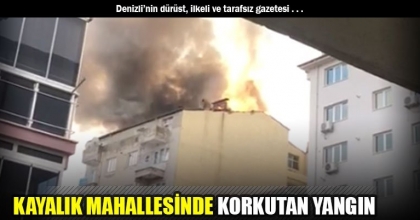 KAYALIK MAHALLESİNDE KORKUTAN YANGIN