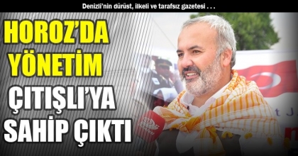 HOROZ’DA YÖNETİM ÇITIŞLI’YA SAHİP ÇIKTI