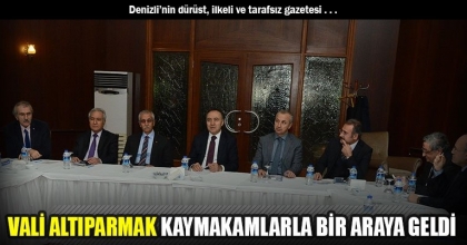 VALİ ALTIPARMAK KAYMAKAMLARLA BİR ARAYA GELDİ