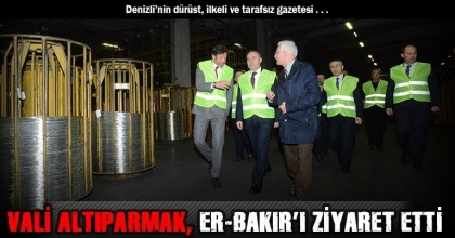 VALİ ALTIPARMAK, ER-BAKIR’I ZİYARET ETTİ