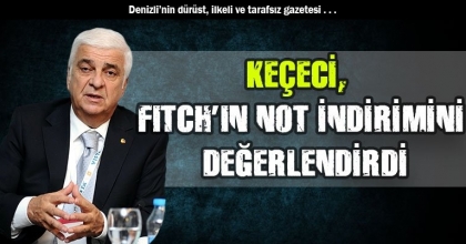 KEÇECİ, FITCH’IN NOT İNDİRİMİNİ DEĞERLENDİRDİ