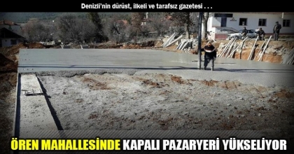 ÖREN MAHALLESİNDE KAPALI PAZARYERİ YÜKSELİYOR