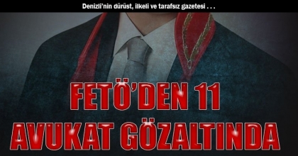 FETÖ’DEN 11 AVUKAT GÖZALTINDA
