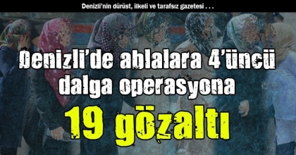 Denizli'de ablalara 4'üncü dalga operasyona 19 gözaltı