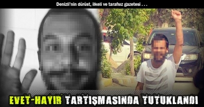 EVET-HAYIR TARTIŞMASINDA TUTUKLANDI