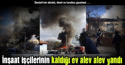 İnşaat işçilerinin kaldığı ev alev alev yandı