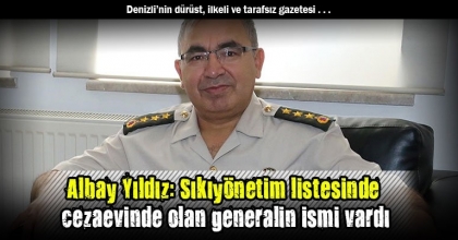 Albay Yıldız: Sıkıyönetim listesinde cezaevinde olan generalin ismi vardı