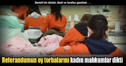 Referandumun oy torbalarını kadın mahkumlar dikti