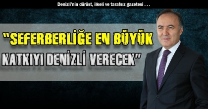 “SEFERBERLİĞE EN BÜYÜK  KATKIYI DENİZLİ VERECEK”