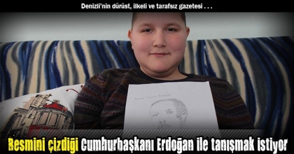 Resmini çizdiği Cumhurbaşkanı Erdoğan ile tanışmak istiyor