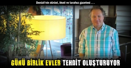 GÜNÜ BİRLİK EVLER TEHDİT OLUŞTURUYOR