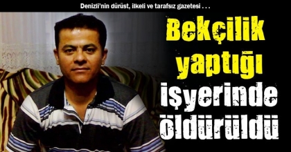 Bekçilik yaptığı işyerinde öldürüldü