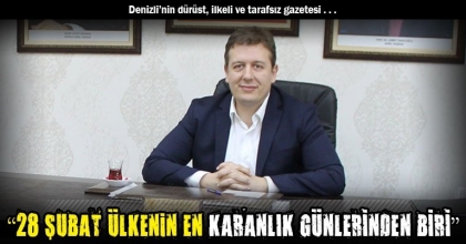 “28 ŞUBAT ÜLKENiN EN KARANLIK GÜNLERİNDEN BİRİ”