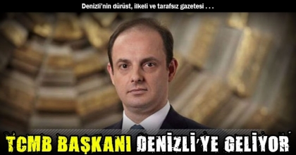 TCMB BAŞKANI DENİZLİ’YE GELİYOR