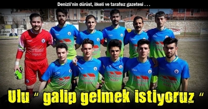 Ulu “ galip gelmek istiyoruz “