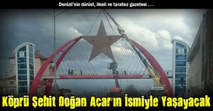 Köprü Şehit Doğan Acar’ın İsmiyle Yaşayacak