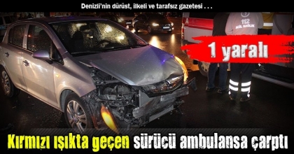 Kırmızı ışıkta geçen sürücü ambulansa çarptı: 1 yaralı