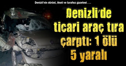 Denizli’de ticari araç tıra çarptı