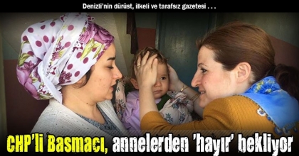 CHP'li Basmacı, annelerden 'hayır' bekliyor