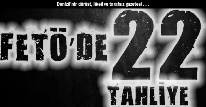 FETÖ’DE 22 TAHLİYE