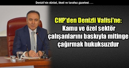 CHP'den Denizli Valisi'ne: Kamu ve özel sektör çalışanlarını baskıyla mitinge çağırmak hukuksuzdur