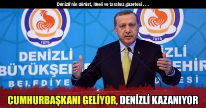 CUMHURBAŞKANI GELİYOR, DENİZLİ KAZANIYOR