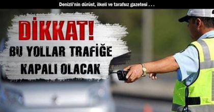 BU YOLLAR TRAFİĞE KAPALI OLACAK