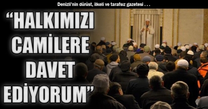 “HALKIMIZI CAMİLERE DAVET EDİYORUM”
