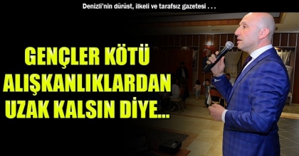 GENÇLER KÖTÜ ALIŞKANLIKLARDAN UZAK KALSIN DİYE…