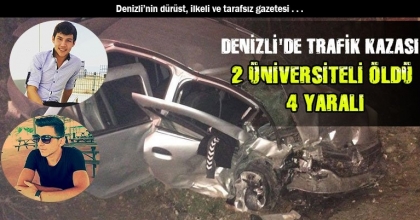 DENİZLİ'DE TRAFİK KAZASI: 2 ÜNİVERSİTELİ ÖLDÜ, 4 YARALI