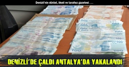 DENİZLİ’DE ÇALDI ANTALYA’DA YAKALANDI