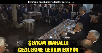 ŞEVKAN MAHALLE GEZİLERİNE DEVAM EDİYOR