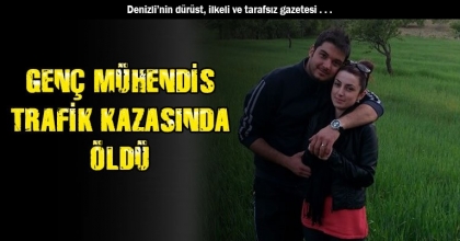 GENÇ MÜHENDİS TRAFİK KAZASINDA ÖLDÜ