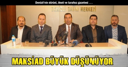 MAKSİAD BÜYÜK DÜŞÜNÜYOR