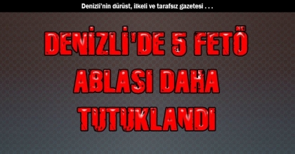 DENİZLİ'DE 5 FETÖ ABLASI DAHA TUTUKLANDI