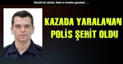   KAZADA YARALANAN POLİS ŞEHİT OLDU