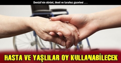 HASTA VE YAŞLILAR OY KULLANABİLECEK