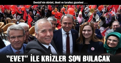 “EVET” İLE KRİZLER SON BULACAK